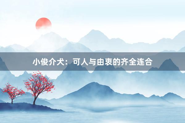 小俊介犬：可人与由衷的齐全连合