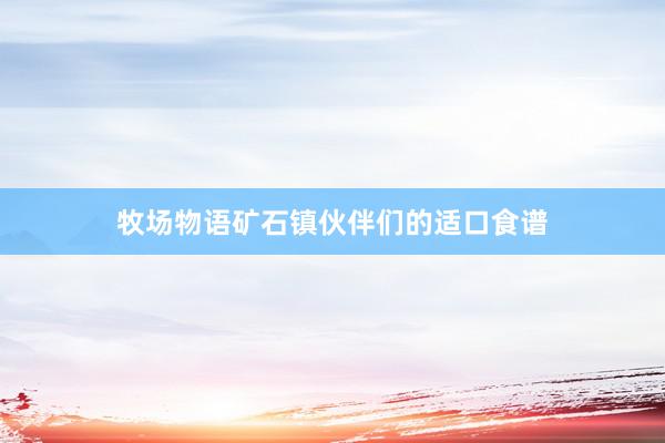 牧场物语矿石镇伙伴们的适口食谱